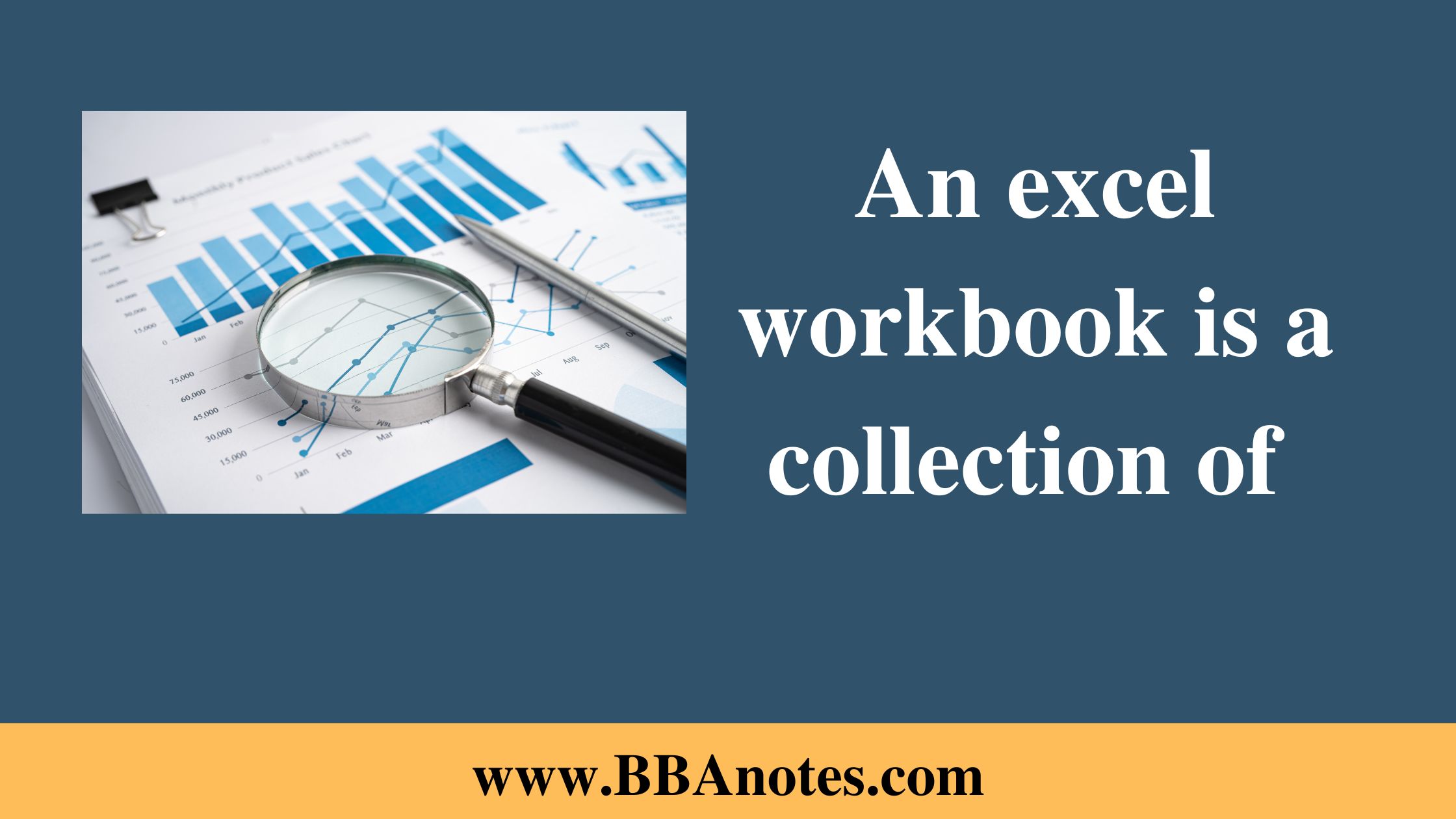 An excel workbook is a collection of Charts and Worksheets.